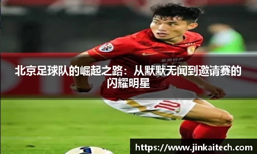 北京足球队的崛起之路：从默默无闻到邀请赛的闪耀明星