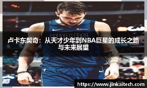 卢卡东契奇：从天才少年到NBA巨星的成长之路与未来展望