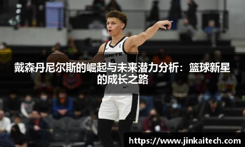 戴森丹尼尔斯的崛起与未来潜力分析：篮球新星的成长之路
